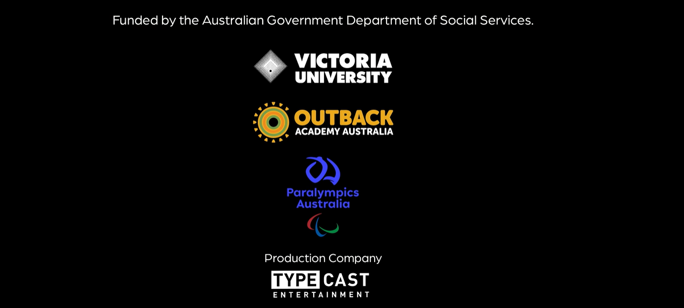 Screen end: Funded by the Australian Govt Dept of Social Services: logos, Victoria University, Outback Academy Australia, Paralympics Australia, Production Company typecast entertainment